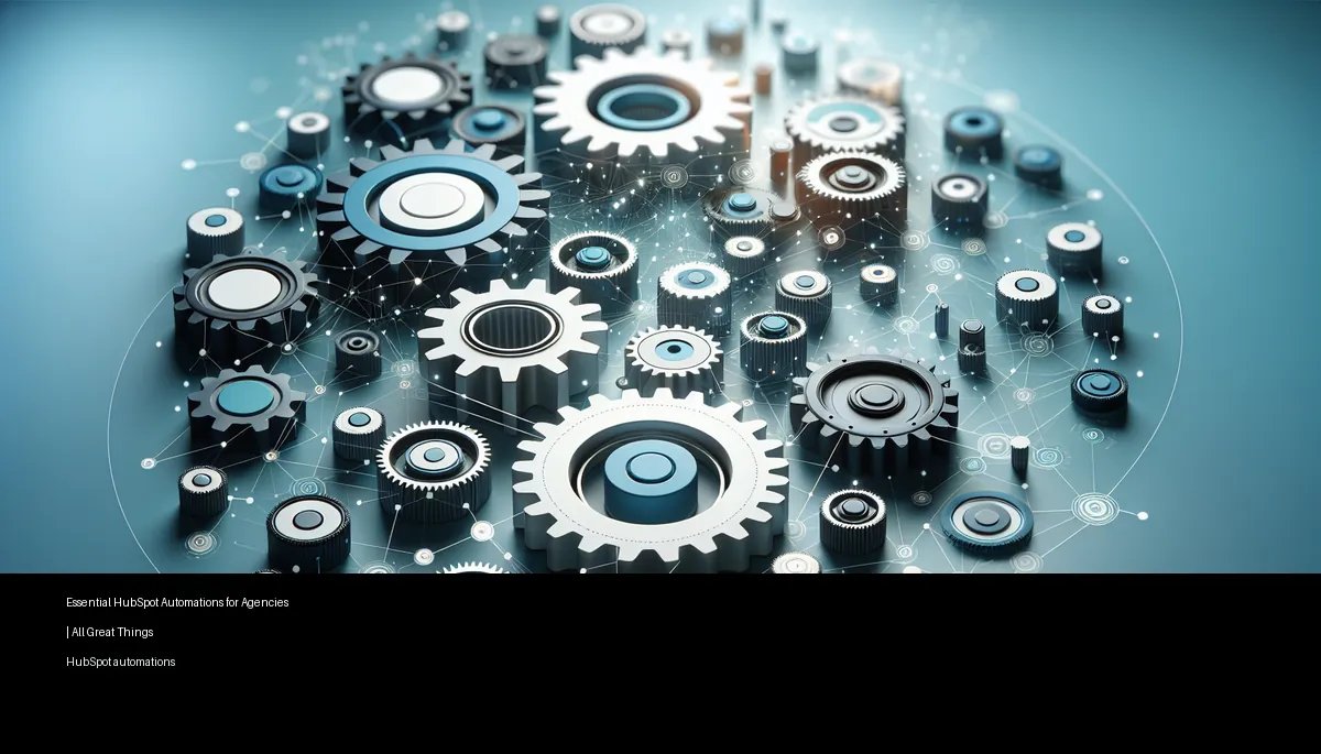 Essential HubSpot Automations for Agencies | All Great Things